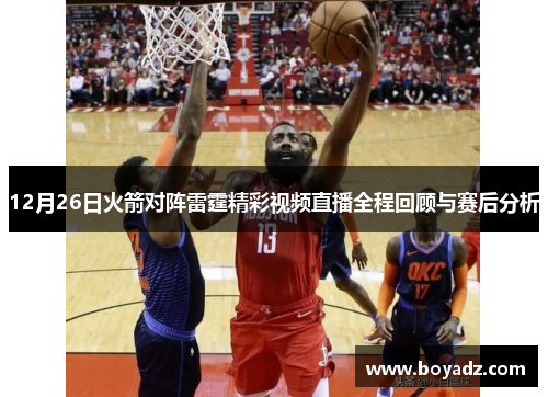 12月26日火箭对阵雷霆精彩视频直播全程回顾与赛后分析