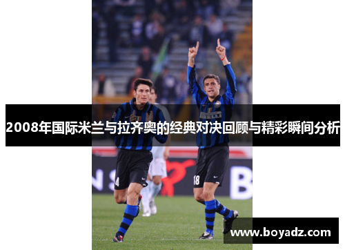 2008年国际米兰与拉齐奥的经典对决回顾与精彩瞬间分析